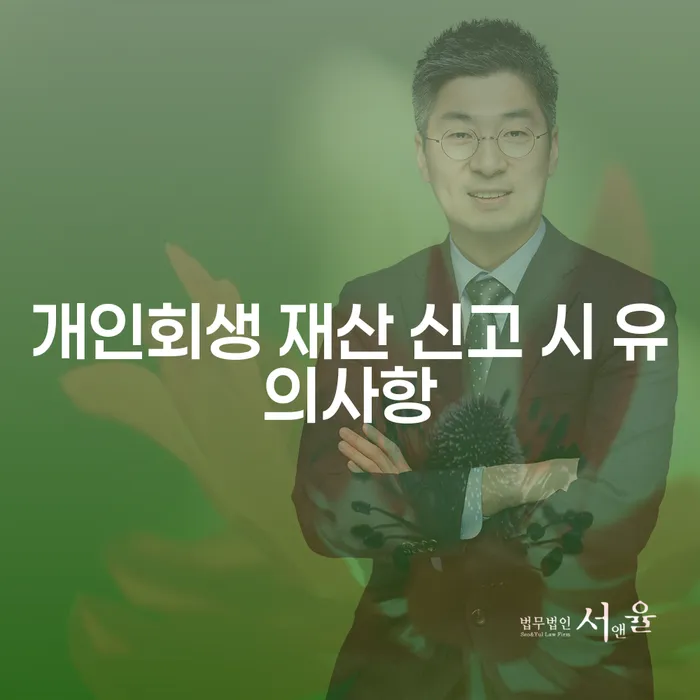 개인회생 재산 신고 시 어떤 점을 주의해야 할까요?