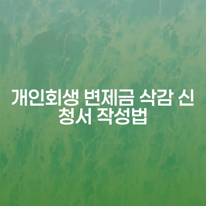 개인회생 변제금 삭감 신청서 작성법은 어떻게?